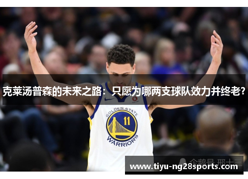 克莱汤普森的未来之路：只愿为哪两支球队效力并终老？