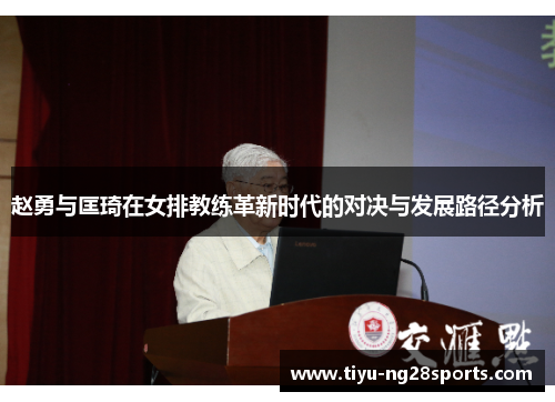 赵勇与匡琦在女排教练革新时代的对决与发展路径分析