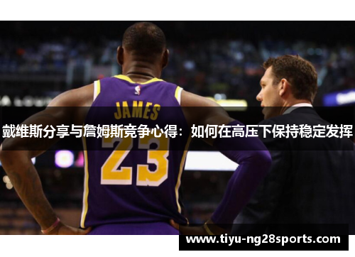 戴维斯分享与詹姆斯竞争心得：如何在高压下保持稳定发挥